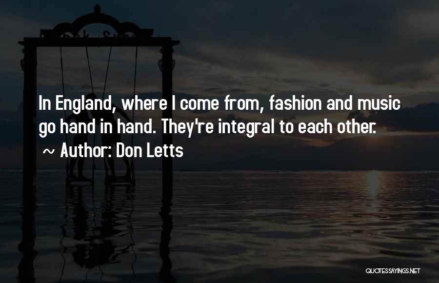 Don Letts Quotes: In England, Where I Come From, Fashion And Music Go Hand In Hand. They're Integral To Each Other.