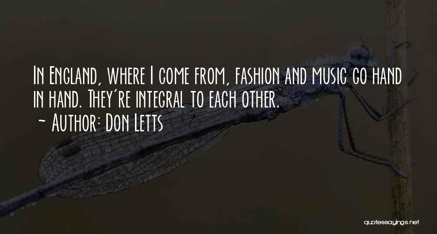 Don Letts Quotes: In England, Where I Come From, Fashion And Music Go Hand In Hand. They're Integral To Each Other.