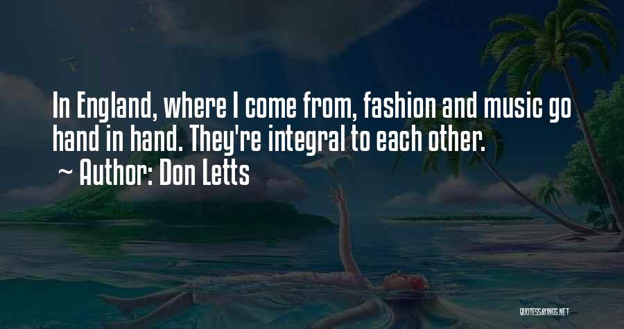 Don Letts Quotes: In England, Where I Come From, Fashion And Music Go Hand In Hand. They're Integral To Each Other.