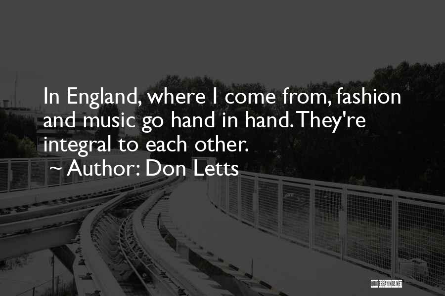 Don Letts Quotes: In England, Where I Come From, Fashion And Music Go Hand In Hand. They're Integral To Each Other.