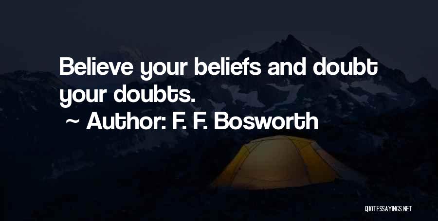 F. F. Bosworth Quotes: Believe Your Beliefs And Doubt Your Doubts.