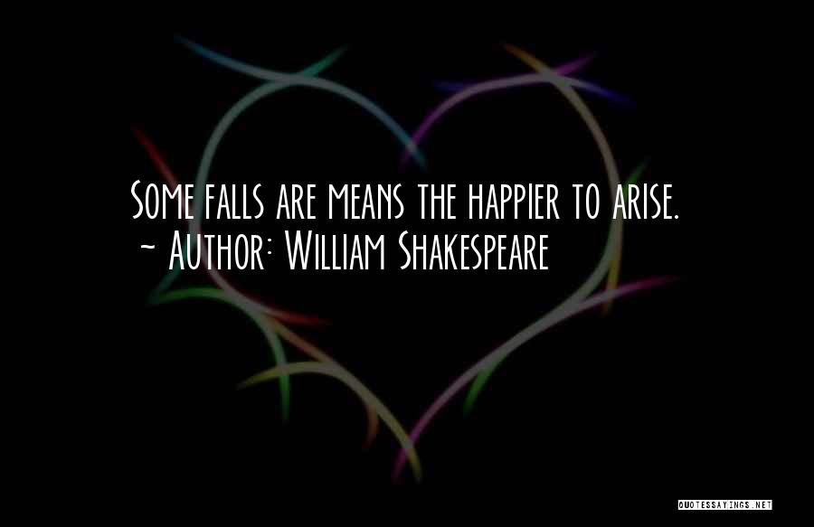 William Shakespeare Quotes: Some Falls Are Means The Happier To Arise.