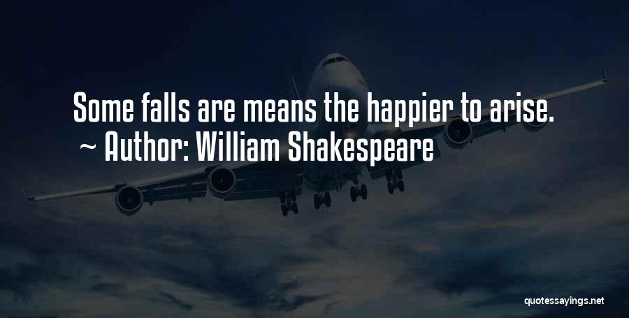William Shakespeare Quotes: Some Falls Are Means The Happier To Arise.