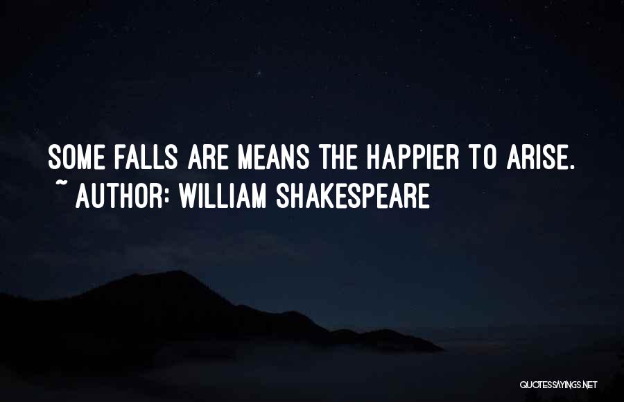 William Shakespeare Quotes: Some Falls Are Means The Happier To Arise.