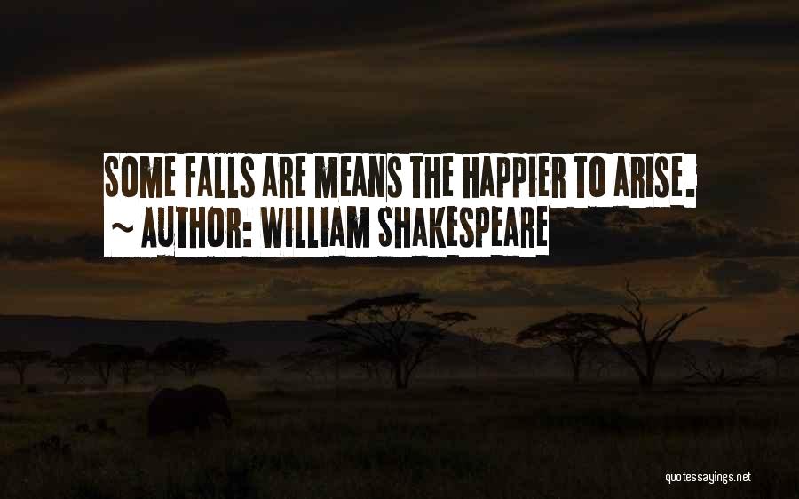 William Shakespeare Quotes: Some Falls Are Means The Happier To Arise.