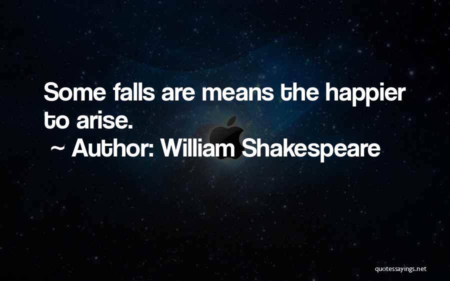 William Shakespeare Quotes: Some Falls Are Means The Happier To Arise.