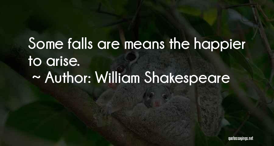 William Shakespeare Quotes: Some Falls Are Means The Happier To Arise.
