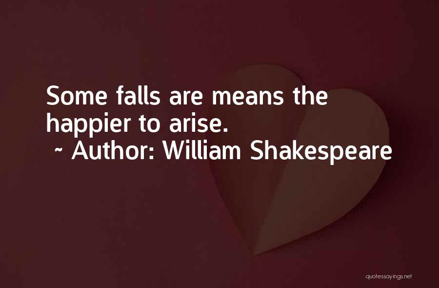 William Shakespeare Quotes: Some Falls Are Means The Happier To Arise.