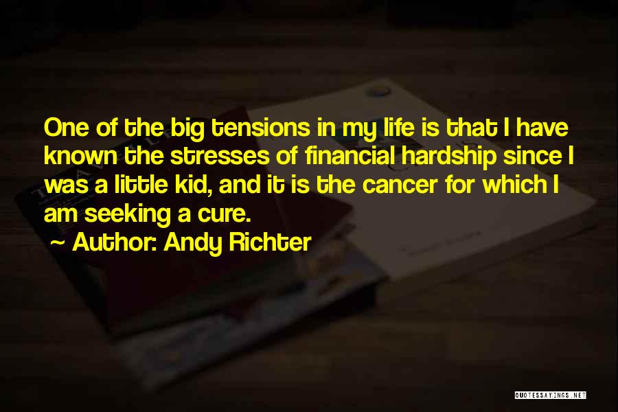 Andy Richter Quotes: One Of The Big Tensions In My Life Is That I Have Known The Stresses Of Financial Hardship Since I