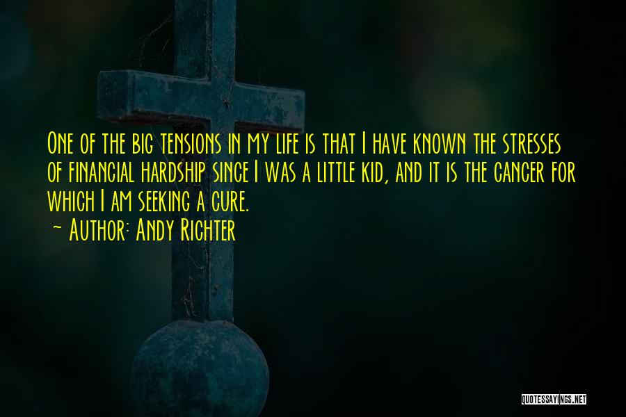 Andy Richter Quotes: One Of The Big Tensions In My Life Is That I Have Known The Stresses Of Financial Hardship Since I