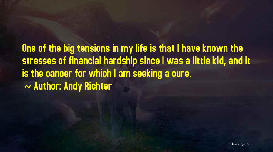 Andy Richter Quotes: One Of The Big Tensions In My Life Is That I Have Known The Stresses Of Financial Hardship Since I