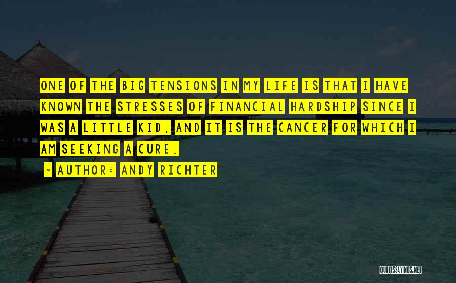 Andy Richter Quotes: One Of The Big Tensions In My Life Is That I Have Known The Stresses Of Financial Hardship Since I