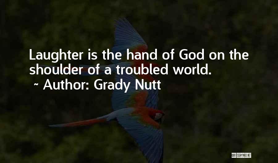 Grady Nutt Quotes: Laughter Is The Hand Of God On The Shoulder Of A Troubled World.