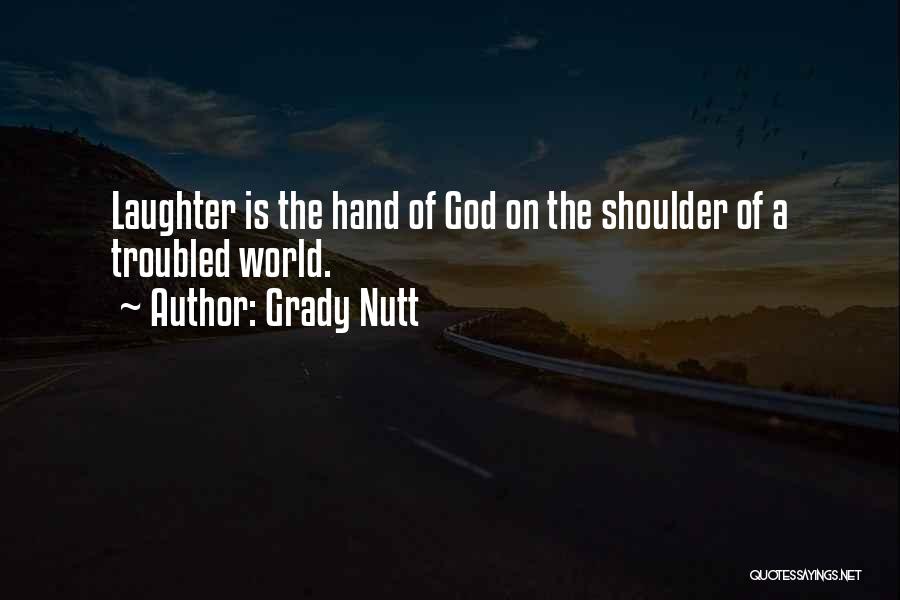 Grady Nutt Quotes: Laughter Is The Hand Of God On The Shoulder Of A Troubled World.