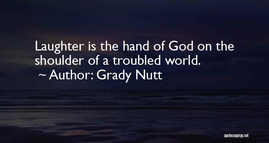 Grady Nutt Quotes: Laughter Is The Hand Of God On The Shoulder Of A Troubled World.