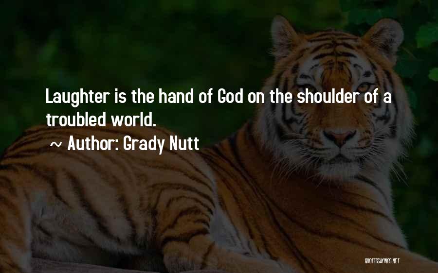 Grady Nutt Quotes: Laughter Is The Hand Of God On The Shoulder Of A Troubled World.