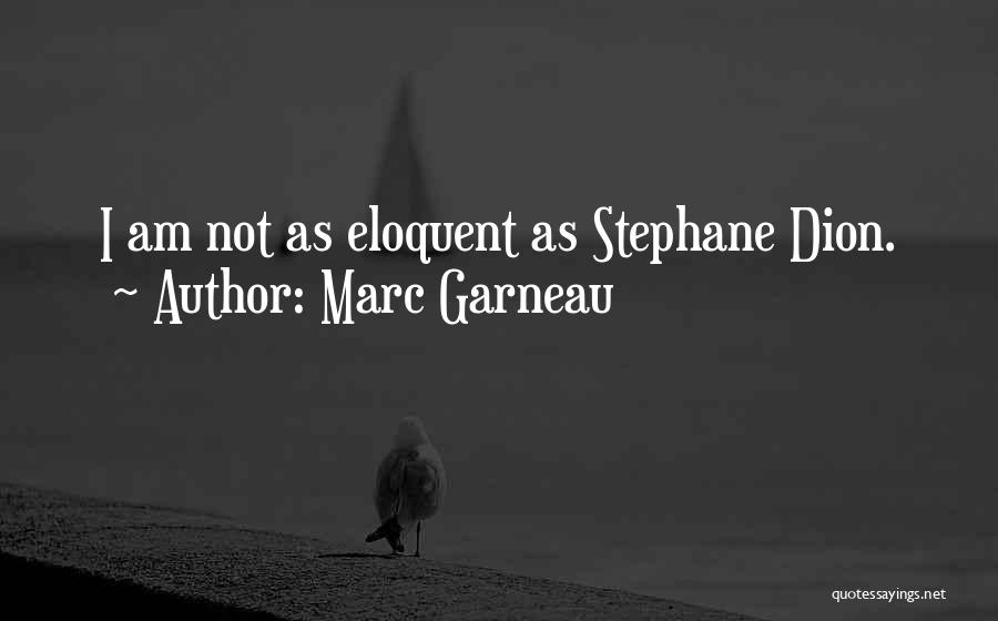 Marc Garneau Quotes: I Am Not As Eloquent As Stephane Dion.
