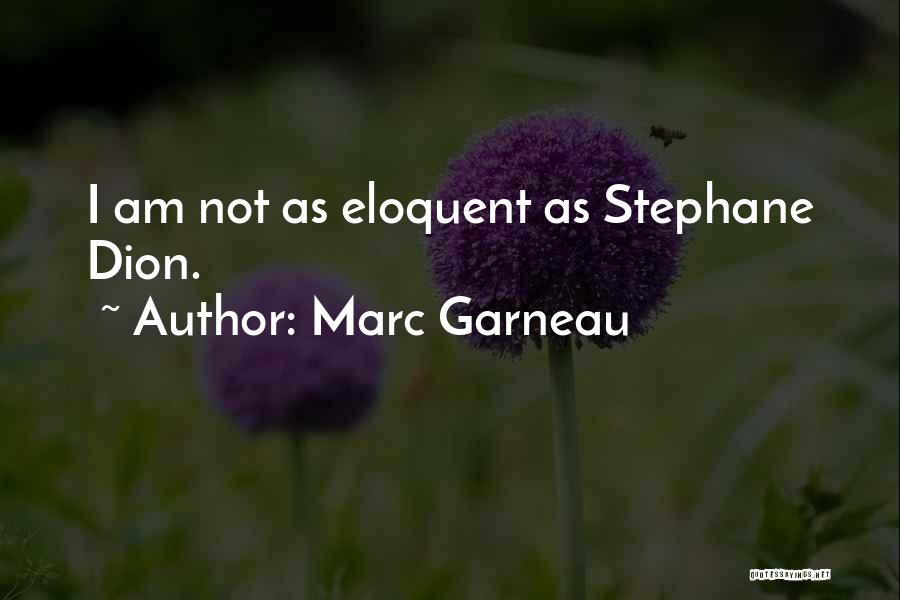 Marc Garneau Quotes: I Am Not As Eloquent As Stephane Dion.