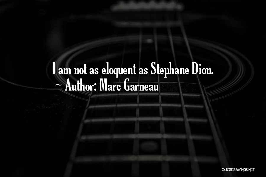 Marc Garneau Quotes: I Am Not As Eloquent As Stephane Dion.