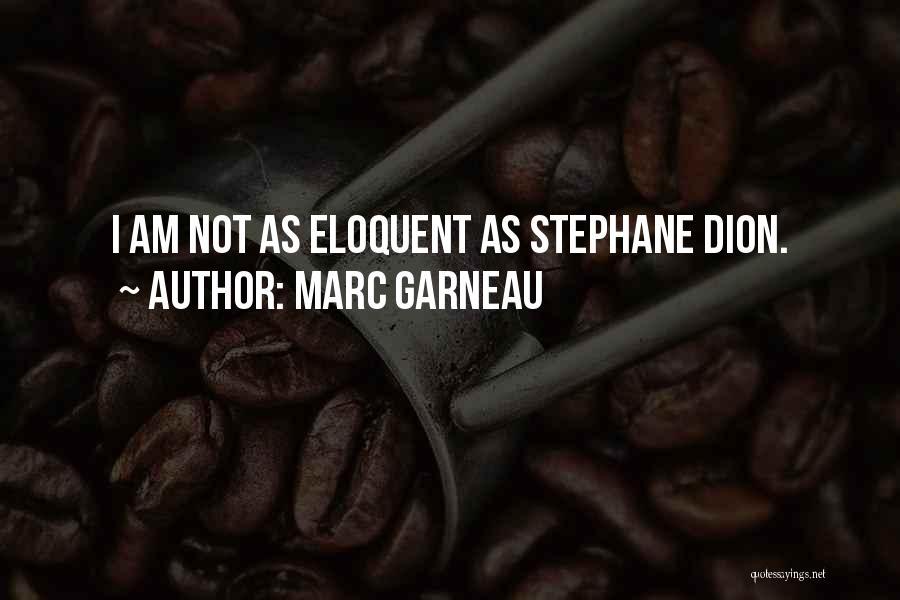 Marc Garneau Quotes: I Am Not As Eloquent As Stephane Dion.