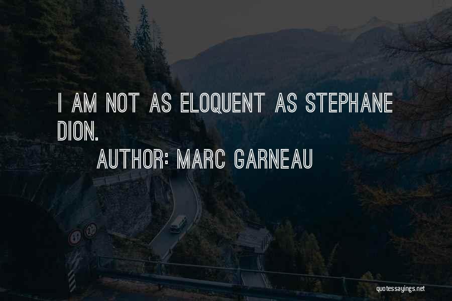 Marc Garneau Quotes: I Am Not As Eloquent As Stephane Dion.