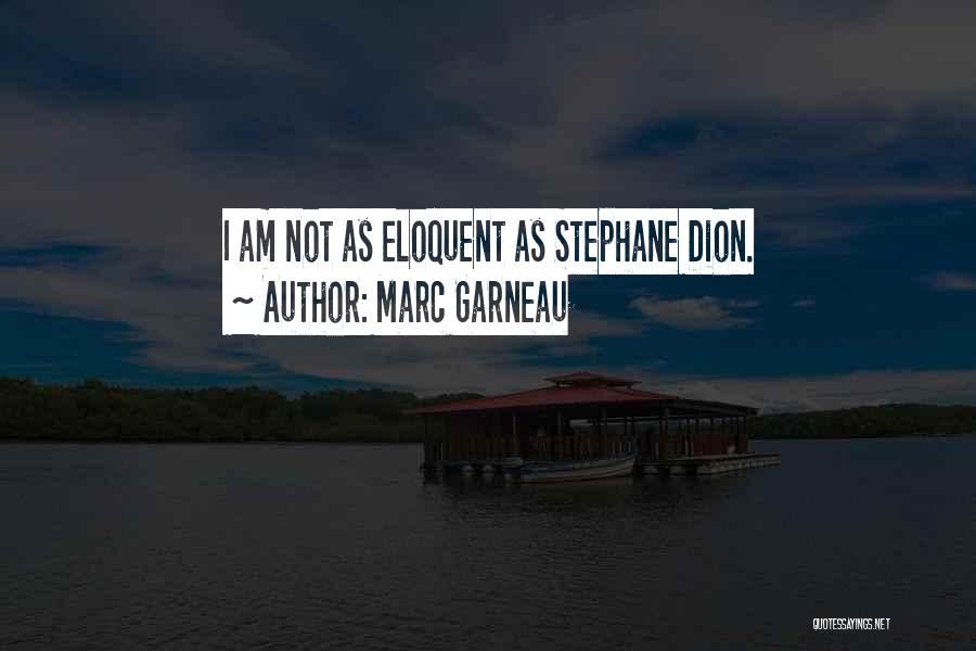 Marc Garneau Quotes: I Am Not As Eloquent As Stephane Dion.