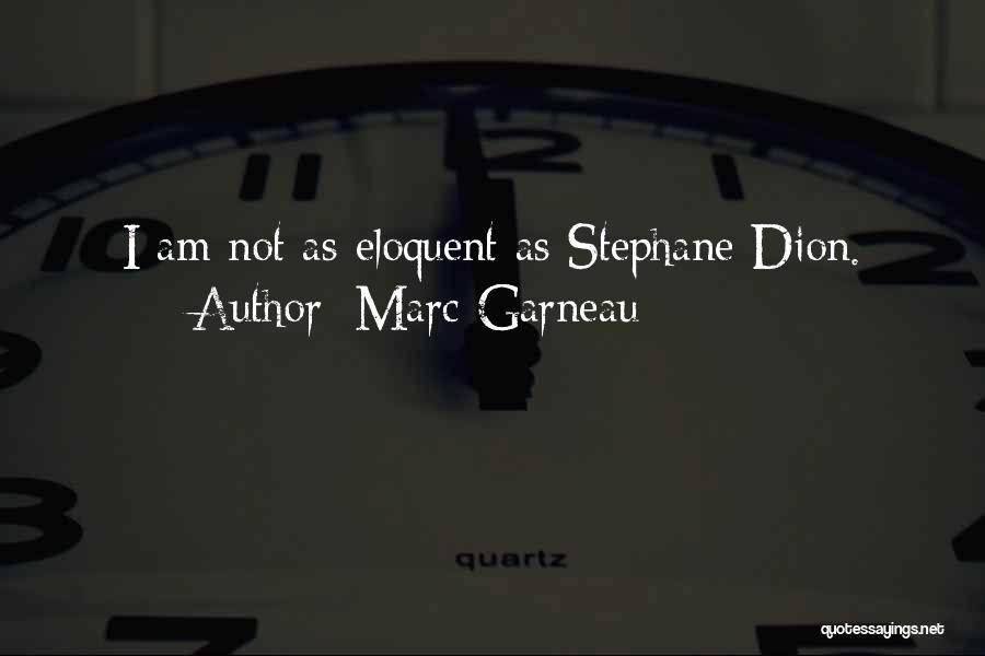 Marc Garneau Quotes: I Am Not As Eloquent As Stephane Dion.
