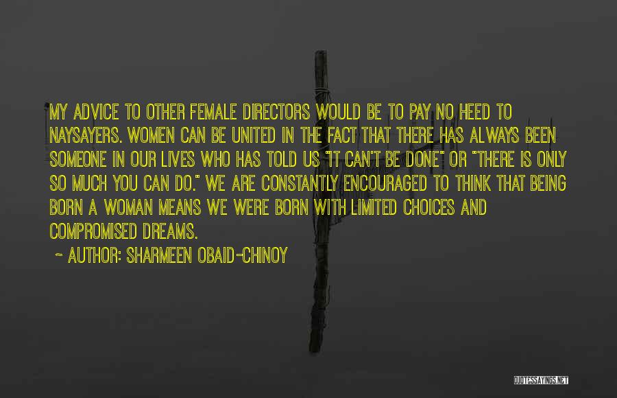 Sharmeen Obaid-Chinoy Quotes: My Advice To Other Female Directors Would Be To Pay No Heed To Naysayers. Women Can Be United In The