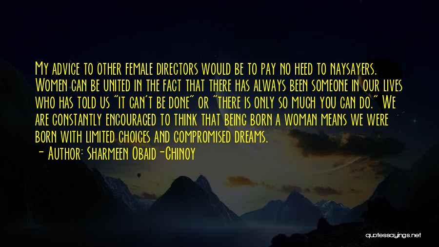 Sharmeen Obaid-Chinoy Quotes: My Advice To Other Female Directors Would Be To Pay No Heed To Naysayers. Women Can Be United In The