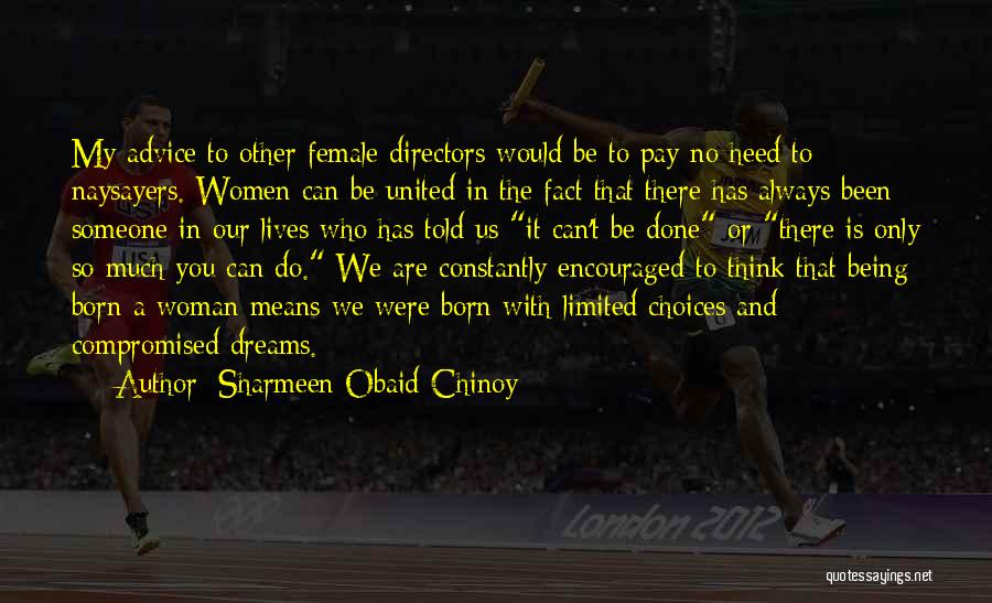 Sharmeen Obaid-Chinoy Quotes: My Advice To Other Female Directors Would Be To Pay No Heed To Naysayers. Women Can Be United In The