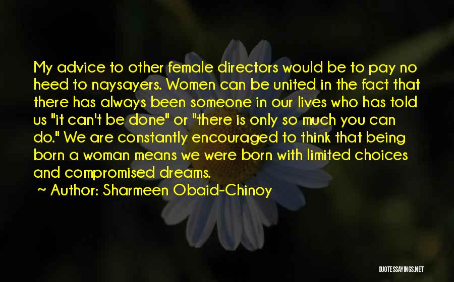 Sharmeen Obaid-Chinoy Quotes: My Advice To Other Female Directors Would Be To Pay No Heed To Naysayers. Women Can Be United In The