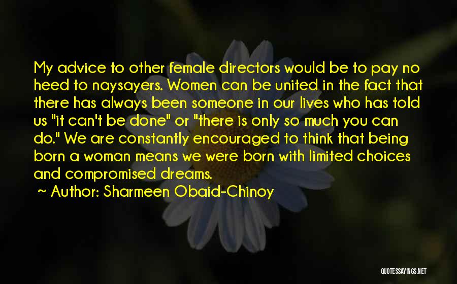 Sharmeen Obaid-Chinoy Quotes: My Advice To Other Female Directors Would Be To Pay No Heed To Naysayers. Women Can Be United In The