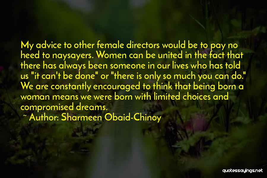 Sharmeen Obaid-Chinoy Quotes: My Advice To Other Female Directors Would Be To Pay No Heed To Naysayers. Women Can Be United In The