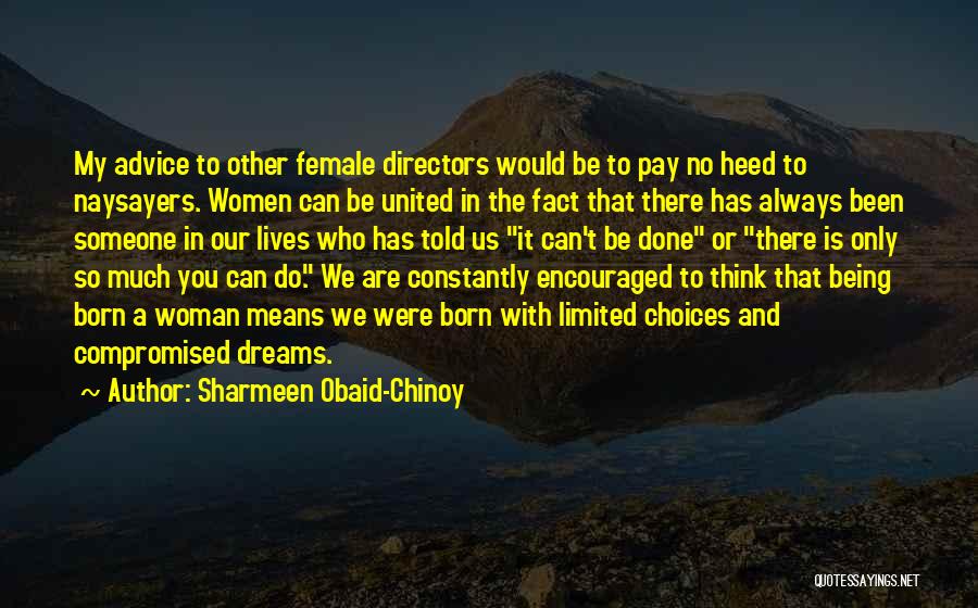 Sharmeen Obaid-Chinoy Quotes: My Advice To Other Female Directors Would Be To Pay No Heed To Naysayers. Women Can Be United In The