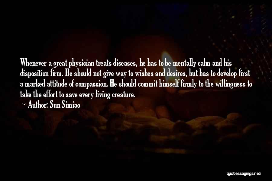 Sun Simiao Quotes: Whenever A Great Physician Treats Diseases, He Has To Be Mentally Calm And His Disposition Firm. He Should Not Give