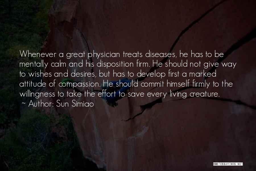 Sun Simiao Quotes: Whenever A Great Physician Treats Diseases, He Has To Be Mentally Calm And His Disposition Firm. He Should Not Give