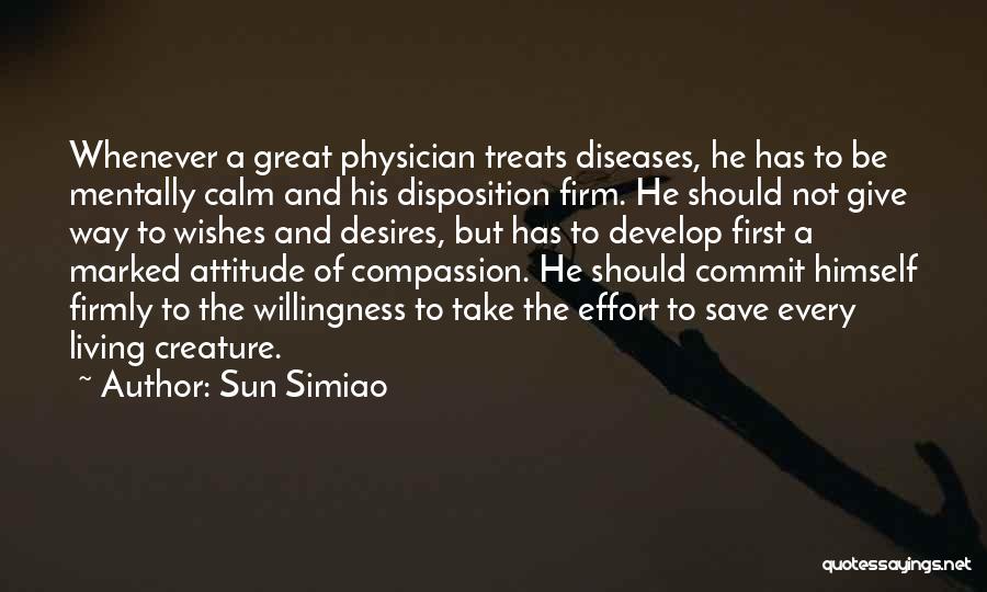 Sun Simiao Quotes: Whenever A Great Physician Treats Diseases, He Has To Be Mentally Calm And His Disposition Firm. He Should Not Give