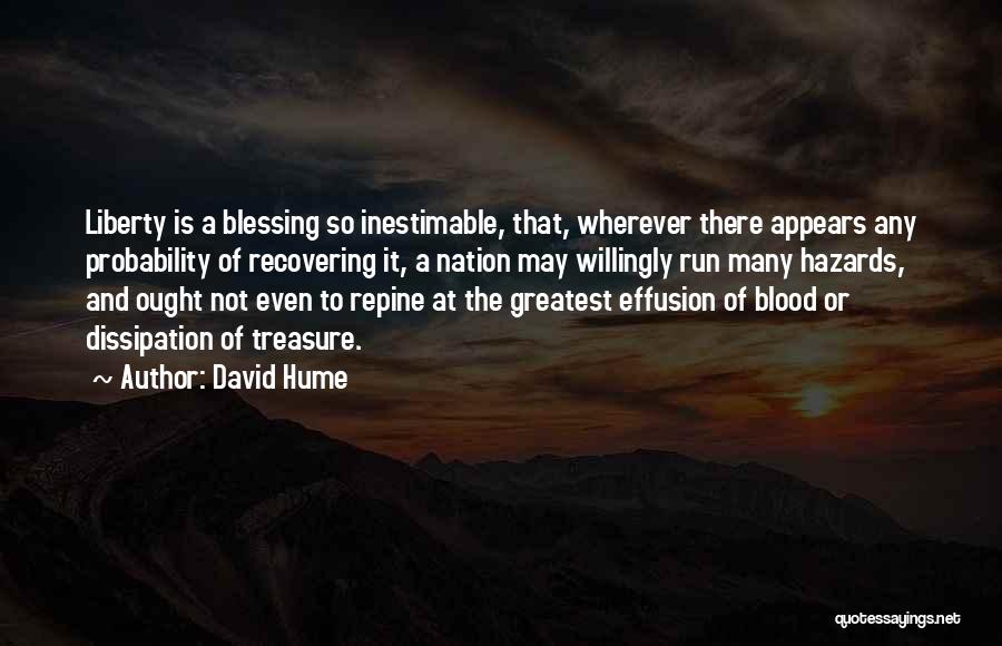 David Hume Quotes: Liberty Is A Blessing So Inestimable, That, Wherever There Appears Any Probability Of Recovering It, A Nation May Willingly Run