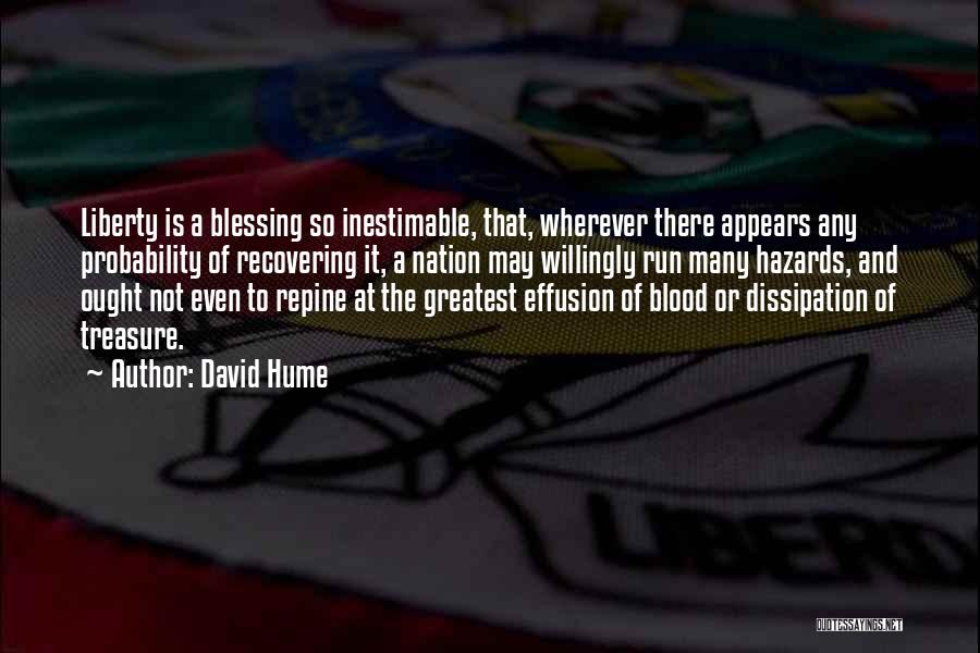 David Hume Quotes: Liberty Is A Blessing So Inestimable, That, Wherever There Appears Any Probability Of Recovering It, A Nation May Willingly Run