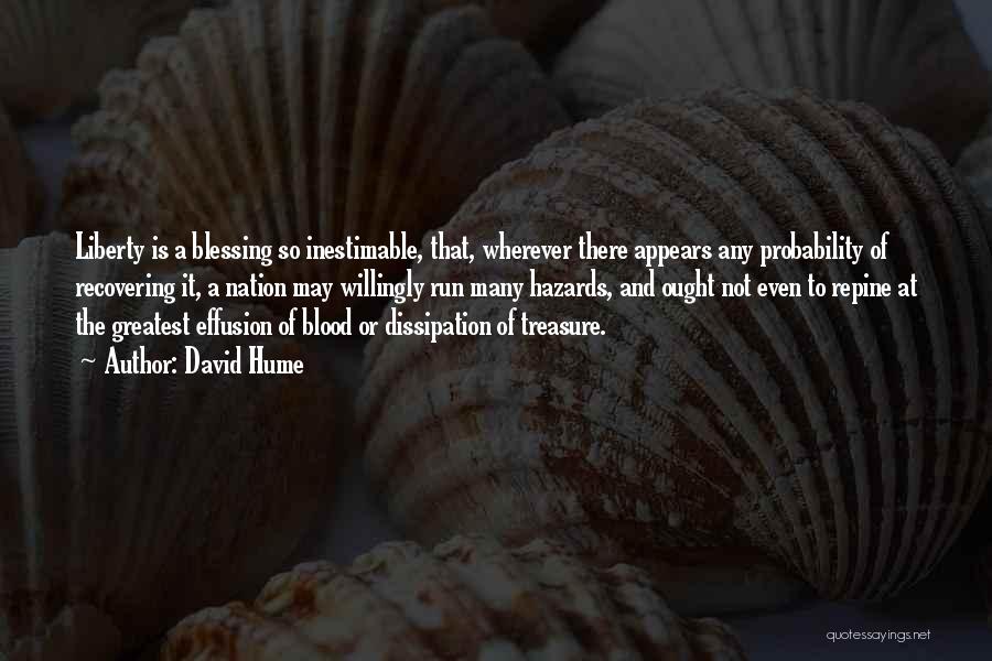 David Hume Quotes: Liberty Is A Blessing So Inestimable, That, Wherever There Appears Any Probability Of Recovering It, A Nation May Willingly Run