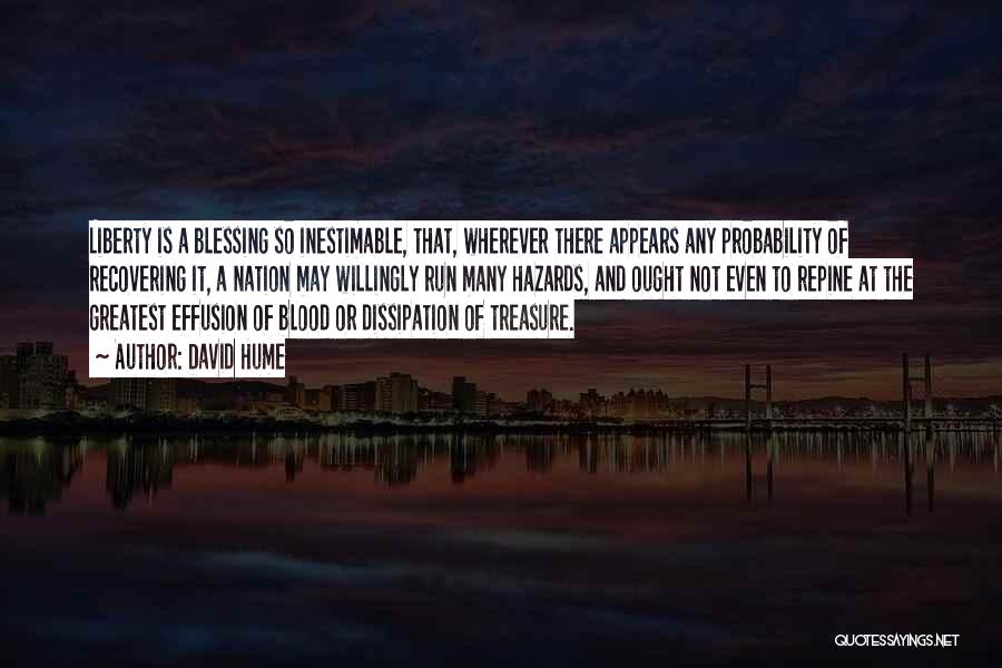 David Hume Quotes: Liberty Is A Blessing So Inestimable, That, Wherever There Appears Any Probability Of Recovering It, A Nation May Willingly Run