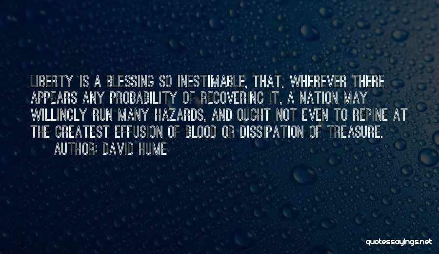 David Hume Quotes: Liberty Is A Blessing So Inestimable, That, Wherever There Appears Any Probability Of Recovering It, A Nation May Willingly Run