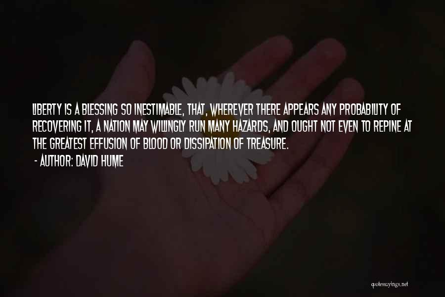 David Hume Quotes: Liberty Is A Blessing So Inestimable, That, Wherever There Appears Any Probability Of Recovering It, A Nation May Willingly Run