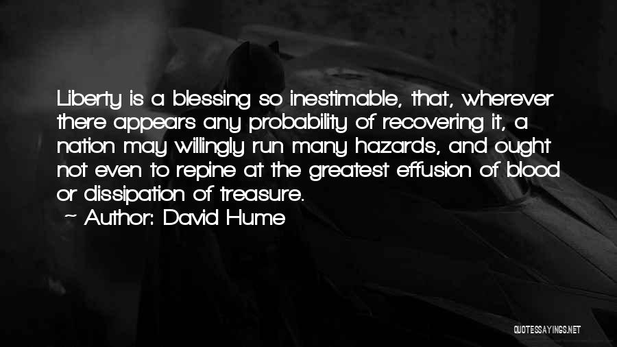 David Hume Quotes: Liberty Is A Blessing So Inestimable, That, Wherever There Appears Any Probability Of Recovering It, A Nation May Willingly Run