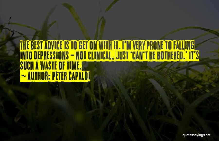 Peter Capaldi Quotes: The Best Advice Is To Get On With It. I'm Very Prone To Falling Into Depressions - Not Clinical, Just