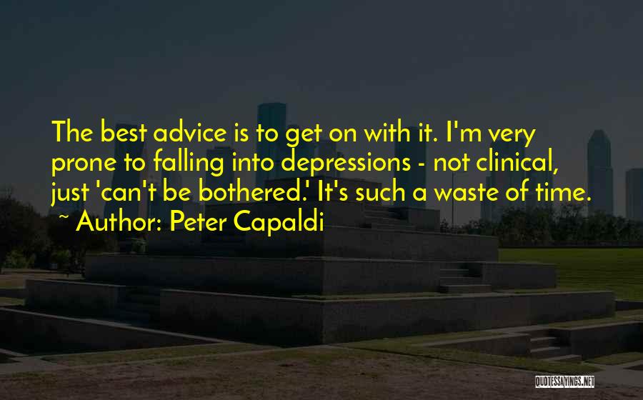 Peter Capaldi Quotes: The Best Advice Is To Get On With It. I'm Very Prone To Falling Into Depressions - Not Clinical, Just