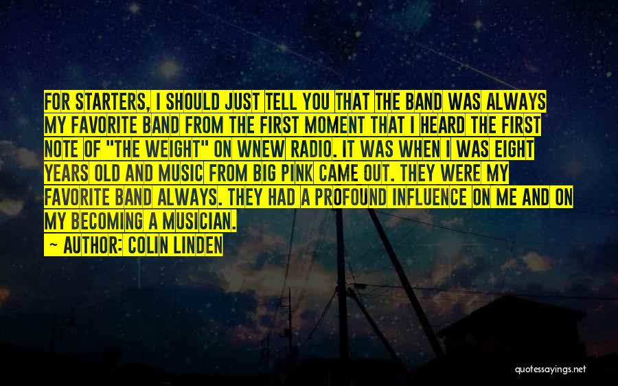 Colin Linden Quotes: For Starters, I Should Just Tell You That The Band Was Always My Favorite Band From The First Moment That