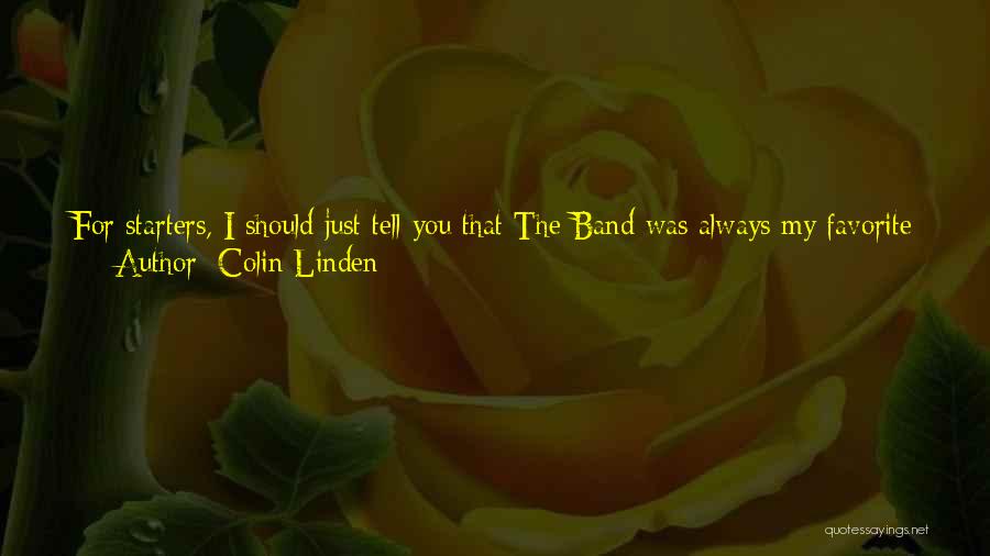 Colin Linden Quotes: For Starters, I Should Just Tell You That The Band Was Always My Favorite Band From The First Moment That