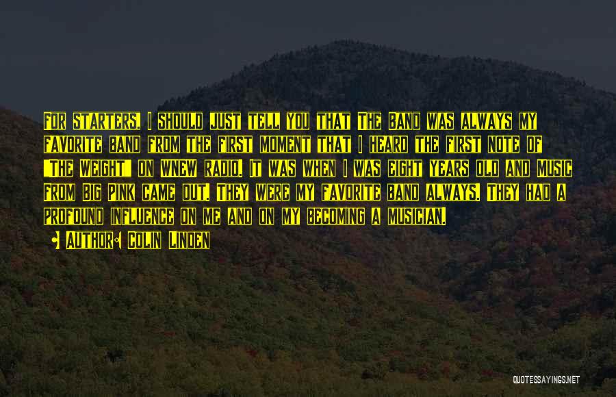 Colin Linden Quotes: For Starters, I Should Just Tell You That The Band Was Always My Favorite Band From The First Moment That