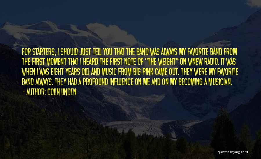 Colin Linden Quotes: For Starters, I Should Just Tell You That The Band Was Always My Favorite Band From The First Moment That